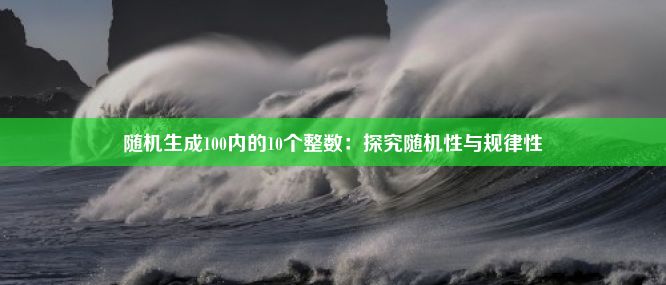 随机生成100内的10个整数：探究随机性与规律性