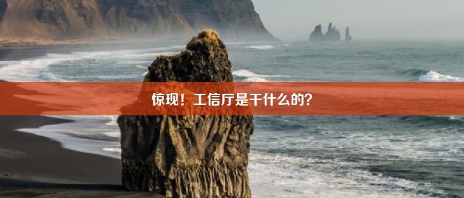 惊现！工信厅是干什么的？