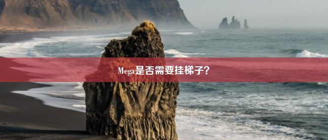 Mega是否需要挂梯子？