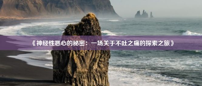 《神经性恶心的秘密：一场关于不吐之痛的探索之旅》