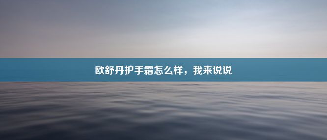 欧舒丹护手霜怎么样，我来说说