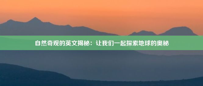 自然奇观的英文揭秘：让我们一起探索地球的奥秘