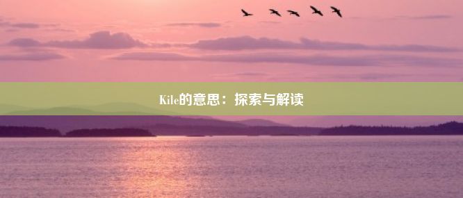 Kile的意思：探索与解读