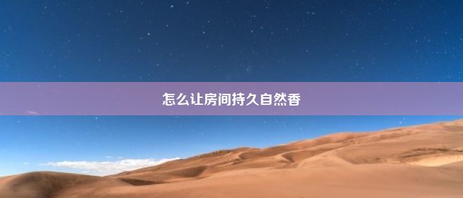 怎么让房间持久自然香