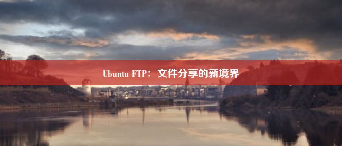 Ubuntu FTP：文件分享的新境界