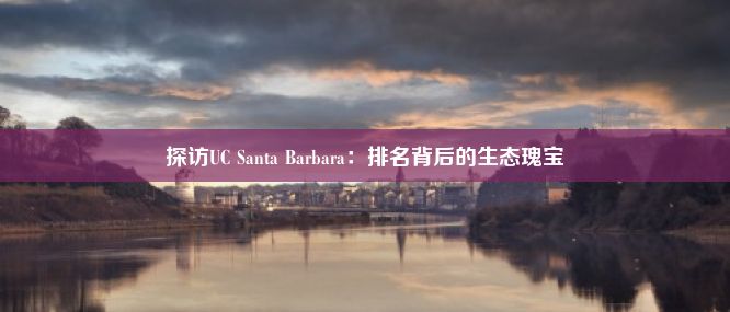 探访UC Santa Barbara：排名背后的生态瑰宝