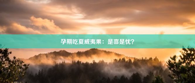 孕期吃夏威夷果：是喜是忧？