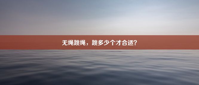 无绳跳绳，跳多少个才合适？