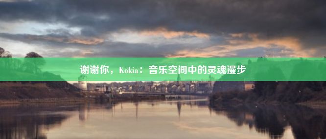 谢谢你，Kokia：音乐空间中的灵魂漫步