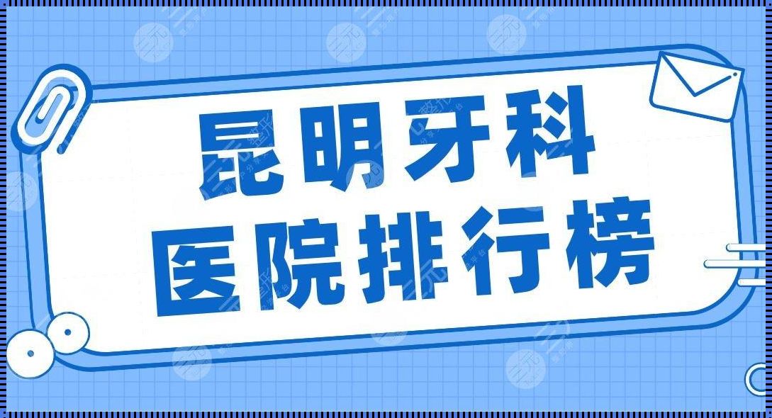 昆明三甲口腔医院排名榜：为您提供最优质的服务