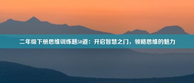 二年级下册思维训练题50道：开启智慧之门，领略思维的魅力