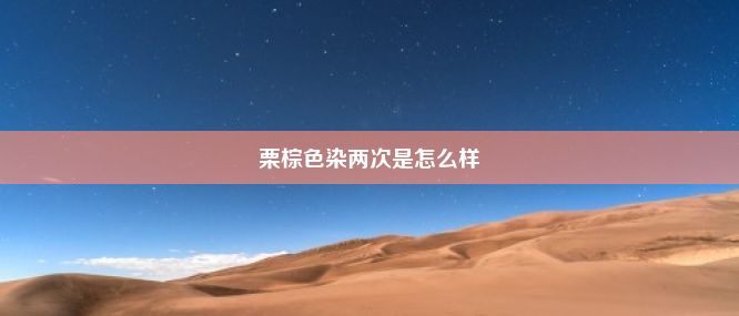 栗棕色染两次是怎么样