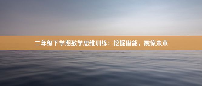 二年级下学期数学思维训练：挖掘潜能，震惊未来