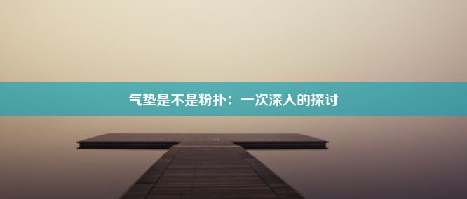 气垫是不是粉扑：一次深入的探讨