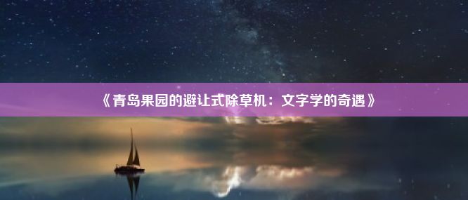 《青岛果园的避让式除草机：文字学的奇遇》