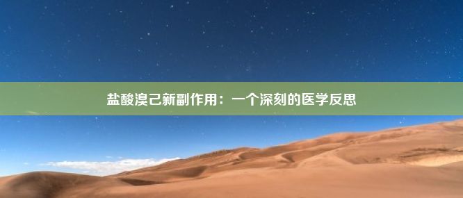 盐酸溴己新副作用：一个深刻的医学反思