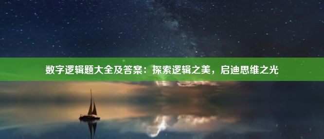 数字逻辑题大全及答案：探索逻辑之美，启迪思维之光