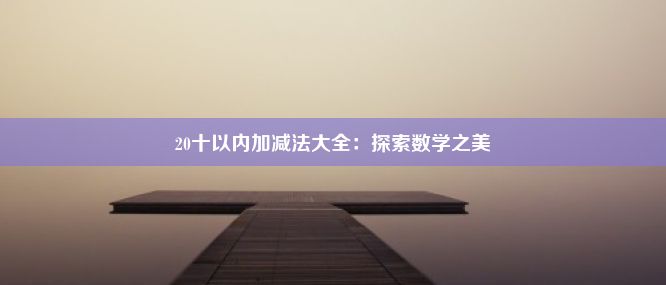 20十以内加减法大全：探索数学之美